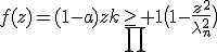 f(z)=(1-a)z\underset{\prod}{k\geq 1}\big(1-\frac{z^2}{\lambda_n^2}\big)