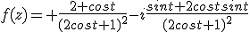 f(z)= \frac{2+cost}{(2cost+1)^2}-i\frac{sint+2costsint}{(2cost+1)^2}