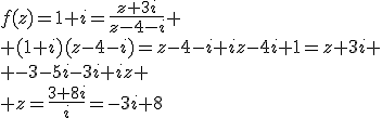 f(z)=1+i=\fr{z+3i}{z-4-i}
 \\ (1+i)(z-4-i)=z-4-i+iz-4i+1=z+3i
 \\ -3-5i-3i+iz
 \\ z=\fr{3+8i}{i}=-3i+8