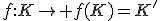 f:K\to f(K)=K'