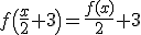 f\(\frac{x}{2}+3\)=\frac{f(x)}{2}+3