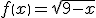 f\left( x \right) = \sqrt {9 - x} 