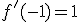 f^'(-1)=1
