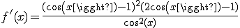 f^'(x)=\frac{(cos(x)-1)^2(2cos(x)-1)}{cos^2(x)}