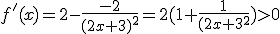 f^'(x)=2-\frac{-2}{(2x+3)^2}=2(1+\frac{1}{(2x+3)^2})>0