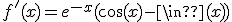 f^'(x)=e^{-x}(\cos(x)-\sin(x))