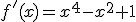 f^'(x)=x^4-x^2+1