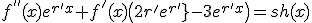 f^{''}(x)e^{r'x}+f^'(x)\(2r'e^{r'x}-3e^{r'x}\)=sh(x)