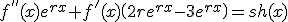 f^{''}(x)e^{rx}+f^'(x)\(2re^{rx}-3e^{rx}\)=sh(x)