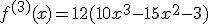 f^{(3)}(x)=12(10x^3-15x^2-3)