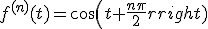 f^{(n)}(t)=cos(t+\frac{n\pi}{2})