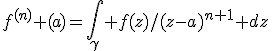 f^{(n)} (a)=\int_{\gamma} f(z)/(z-a)^{n+1} dz