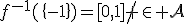 f^{-1}(\{-1\})=[0,1]\not \in \mathcal{A}