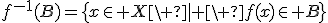 f^{-1}(B)=\{x\in X\ | \ f(x)\in B\}