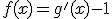 f(x)=g'(x)-1