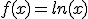 f(x)=ln(x)