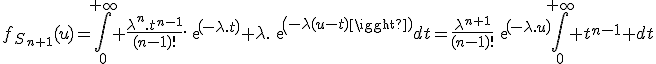 f_{S_{n+1}}(u)=\Bigint_0^{+\infty} \frac{\lambda^n.t^{n-1}}{(n-1)!}.exp(-\lambda.t) \lambda.exp(-\lambda(u-t))dt=\frac{\lambda^{n+1}}{(n-1)!}exp(-\lambda.u)\Bigint_0^{+\infty} t^{n-1} dt