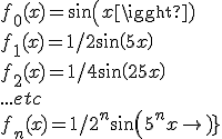 f_0(x) = sin(x)
 \\ f_1(x) = 1/2 sin(5 x)
 \\ f_2(x) = 1/4 sin(25 x)
 \\ ...etc
 \\ f_n(x) = 1/2^n sin(5^n x)