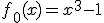 f_0(x)=x^3-1