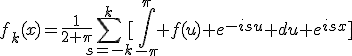 f_k(x)=\frac{1}{2 \pi}\Bigsum_{s=-k}^k~[\int_{-\pi}^{\pi} f(u) e^{-isu} du e^{isx}]
