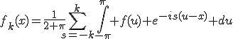 f_k(x)=\frac{1}{2 \pi}\Bigsum_{s=-k}^k~\int_{-\pi}^{\pi} f(u) e^{-is(u-x)} du
