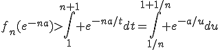 f_n(e^{-na})>\int_1^{n+1} e^{-na/t}dt=\int_{1/n}^{1+1/n} e^{-a/u}du