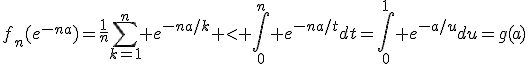 f_n(e^{-na})=\frac1n\Bigsum_{k=1}^n e^{-na/k} < \int_0^n e^{-na/t}dt=\int_0^1 e^{-a/u}du=g(a)