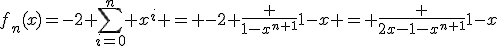f_n(x)=-2+\Bigsum_{i=0}^n x^i = -2+\frac {1-x^{n+1}}{1-x} = \frac {2x-1-x^{n+1}}{1-x}\;\;\relstack{\longrightarrow}{x \to \infty}\;\; \frac{2x-1}{1-x}
