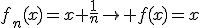 f_n(x)=x+\frac{1}{n}\to f(x)=x