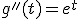g''(t)=e^{t}