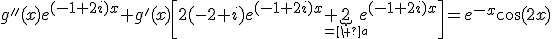 g''(x)e^{(-1+2i)x}+g'(x)\[2(-2+i)e^{(-1+2i)x}+\underbrace{2}_{=\ a}e^{(-1+2i)x}\]=e^{-x}\cos(2x)