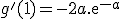 g'(1)=-2a.\mathrm{e}^{-a}