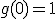 g(0) = 1