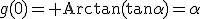 g(0)={\rm Arctan}(\tan\alpha)=\alpha