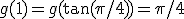g(1)=g(\tan(\pi/4))=\pi/4