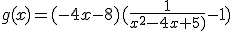 g(x)=(-4x-8)(\frac{1}{x^2-4x+5)}-1)