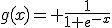 g(x)= \frac{1}{1+e^{-x}}