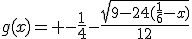 g(x)= -\frac{1}{4}-\frac{\sqrt{9-24(\frac{1}{6}-x)}}{12}