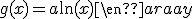 g\,:\qquad\begin{array}{ccl} \\ \mathbb{R}^{+*}&\longrightarrow&\mathbb{R} \\ x&\longrightarrow&g(x)=a\ln(x)\end{array}