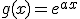 \exists a\in\mathbb{R}\;/\;\forall x\;,\;g(x)=e^{ax}