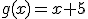 g(x)=x+5