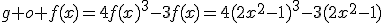 g o f(x)=4f(x)^3-3f(x)=4(2x^2-1)^3-3(2x^2-1)