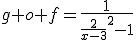 g o f=\frac{1}{\frac{2}{x-3}^2-1}