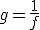 g=\frac{1}{f}