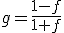 \;g=\frac{1-f}{1+f}