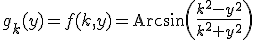 g_k(y)=f(k,y)=\rm{Arcsin}\(\frac{k^2-y^2}{k^2+y^2}\)