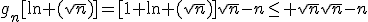 g_n[\ln (\sqrt{n})]=[1+\ln (\sqrt{n})]\sqrt{n}-n\leq \sqrt{n}\sqrt{n}-n