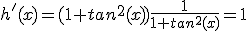 h'(x)=(1+tan^{2}(x))\frac{1}{1+tan^{2}(x)}=1