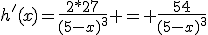 h'(x)=\frac{2*27}{(5-x)^3} = \frac{54}{(5-x)^3}