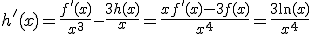 h'(x)=\frac{f'(x)}{x^3}-\frac{3h(x)}{x}=\frac{xf'(x)-3f(x)}{x^4}=\frac{3\ln(x)}{x^4}